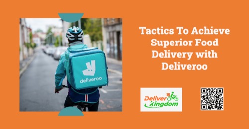 Tactics To Achieve Superior Food Delivery with Deliveroo: A Story of Success with DeliverKingdom